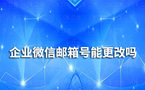 企業(yè)微信的郵箱號能更改嗎
