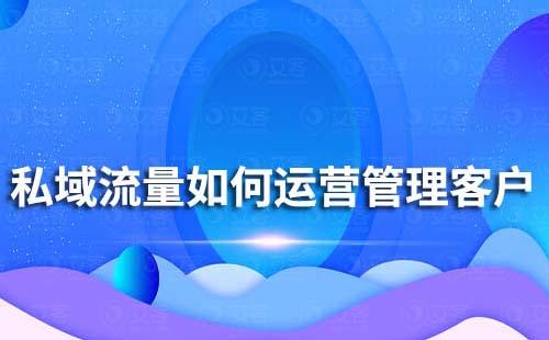 私域流量如何運(yùn)營管理客戶