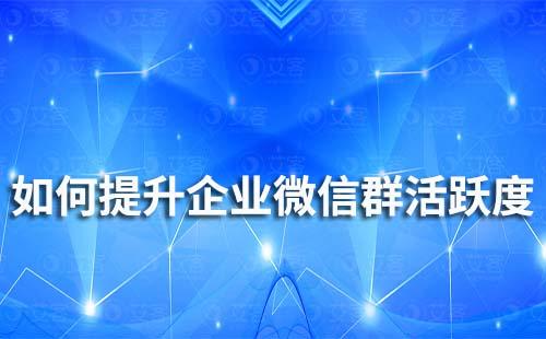 如何提升企業微信群活躍度