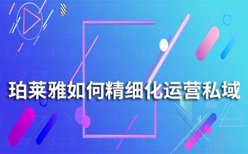 珀萊雅如何精細化運營私域流量