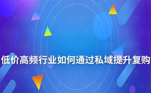 低價高頻行業如何通過布局私域提升復購率