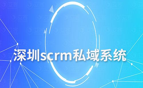 深圳scrm私域系統哪家公司做得比較好