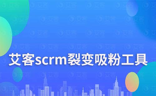 艾客scrm裂變吸粉工具免費試用