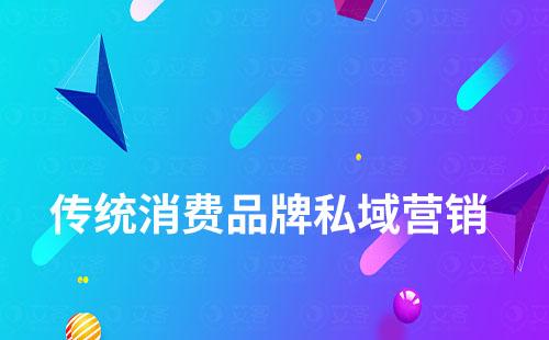 傳統消費品牌如何開辟私域營銷新賽道