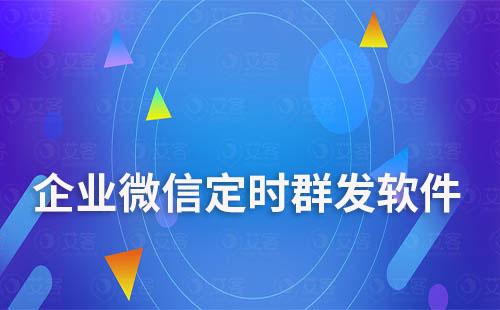 企業(yè)微信定時(shí)群發(fā)軟件哪個(gè)好