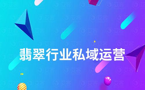 翡翠行業(yè)如何打造私域流量實(shí)現(xiàn)業(yè)績(jī)?cè)鲩L(zhǎng)