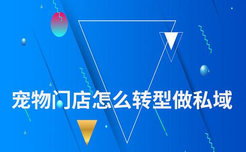 寵物門店怎么轉型做私域