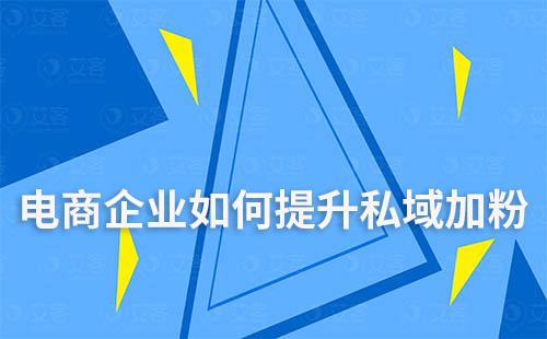 電商企業如何提升私域加粉