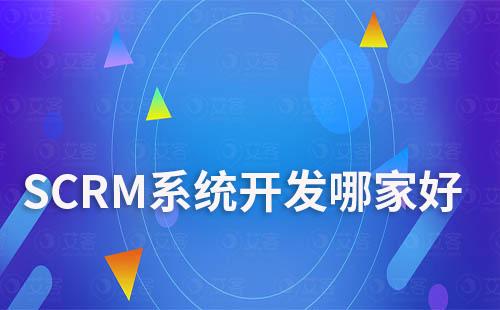 SCRM系統(tǒng)開發(fā)哪家好