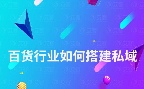百貨行業(yè)如何通過搭建私域流量來自救