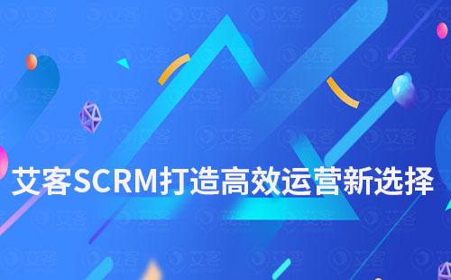艾客SCRM打造高效運營新選擇