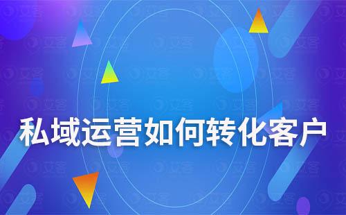 私域運營如何轉化客戶