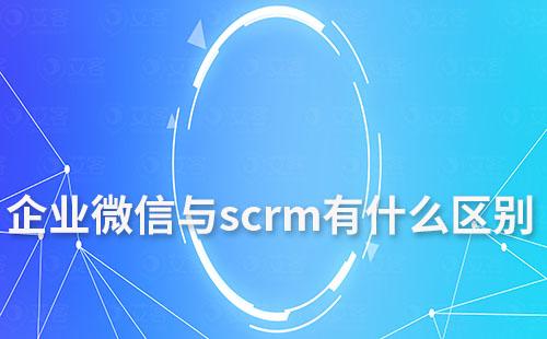 企業微信與scrm有什么區別