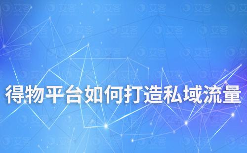 得物平臺如何打造私域流量