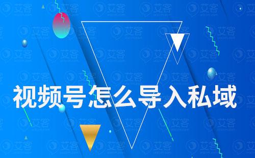視頻號怎么導入私域
