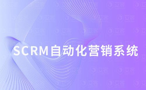 SCRM系統如何幫助企業實現自動化營銷