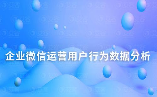 企業(yè)微信運營如何分析用戶行為數(shù)據(jù)