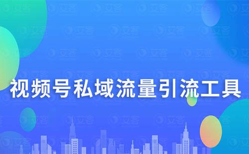 視頻號私域流量引流工具有哪些