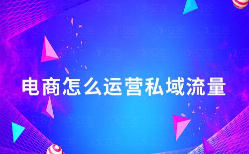 電商該怎么運(yùn)營私域流量