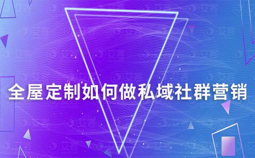 全屋定制如何做私域社群營(yíng)銷