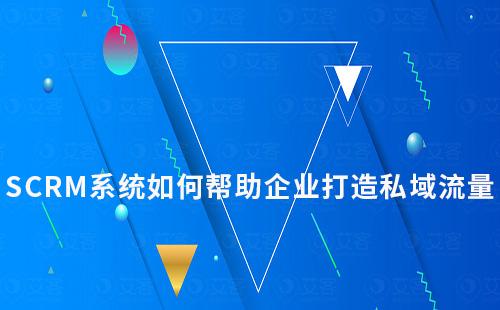 SCRM系統如何幫助企業發展及運營私域流量