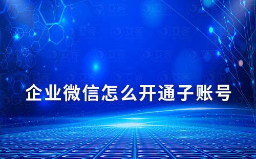 企業微信怎么開通子賬號