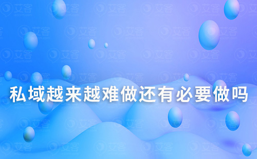私域越來(lái)越難做還有必要做嗎